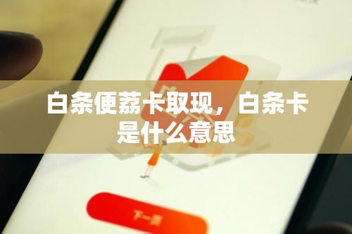 白条便荔卡取现，白条卡是什么意思