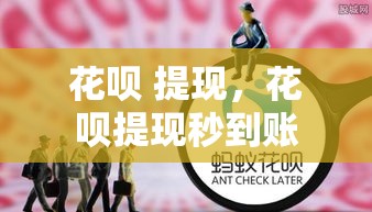 花呗 提现，花呗提现秒到账